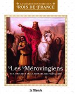 Les Mérovingiens - Aux origines de la monarchie française 