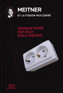 Meitner et la fission nucléaire - Uranium divisé par deux égale énergie n° 35 2025-03-06