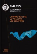 Galois et la théorie des groupes - L'homme qui leva le voile sur les équations 