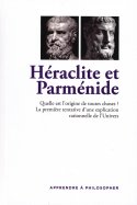 Héraclite et Parménide - Quelle est l'origine de toutes Choses ? La première Tentative d'une Explication rationnelle de L'Univers 